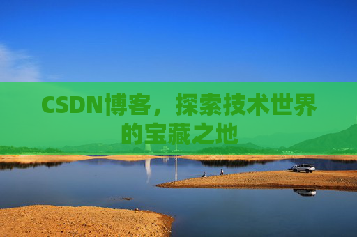 CSDN博客，探索技术世界的宝藏之地